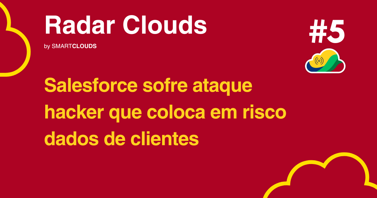 Radar Clouds #5: Salesforce sofre  ataque hacker que coloca em risco dados de clientes