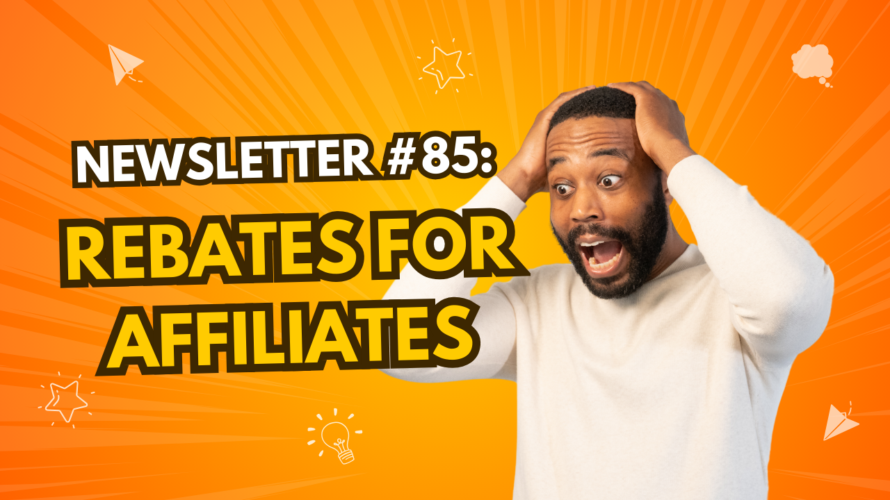 Newsletter #85: 💰 REBATES FOR AFFILIATES