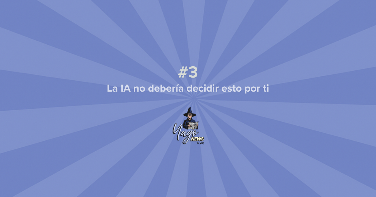 Yago News #03: El peligro silencioso de dejar que la IA decida por ti en ventas