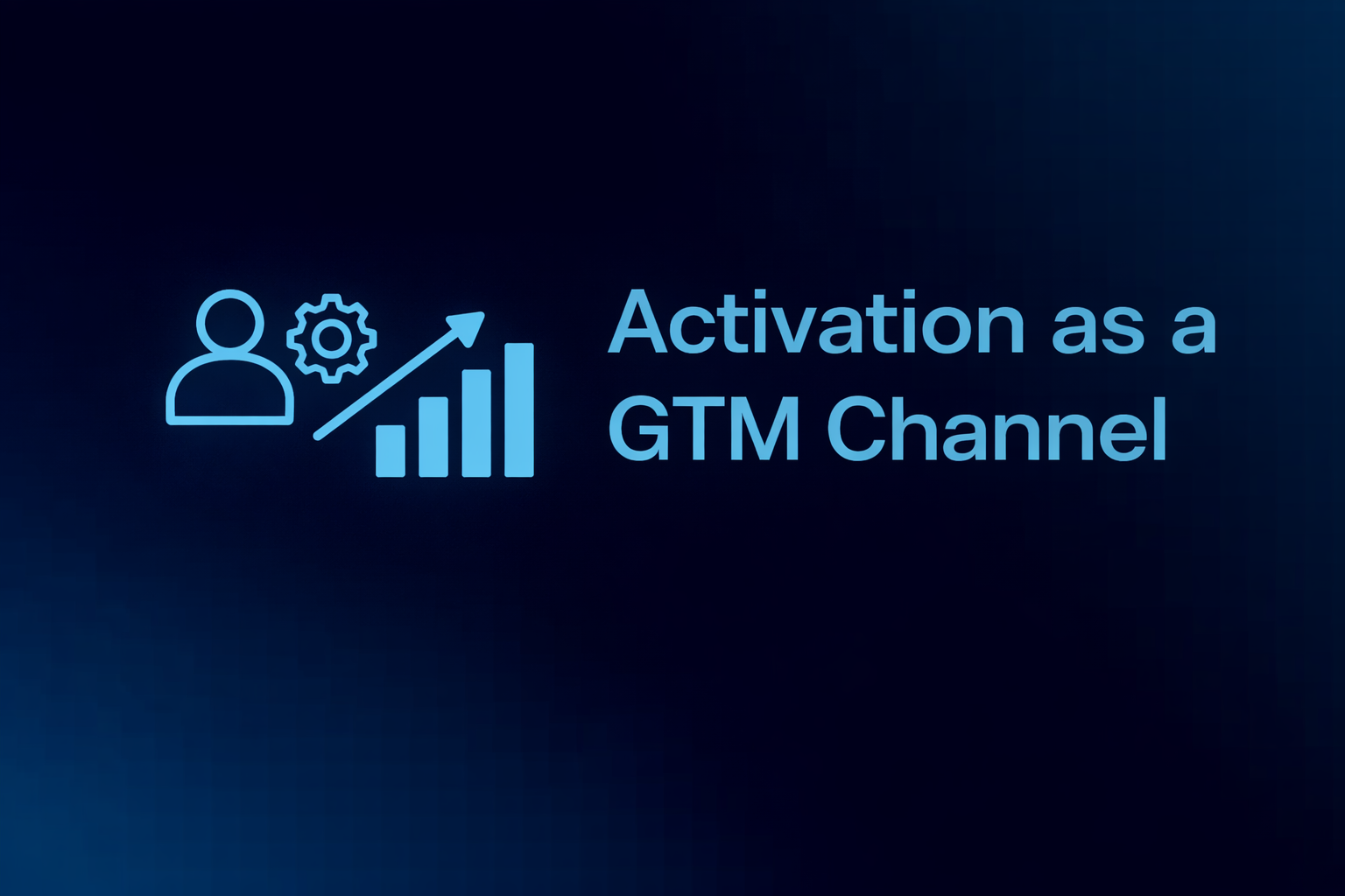 Activation as a GTM Channel