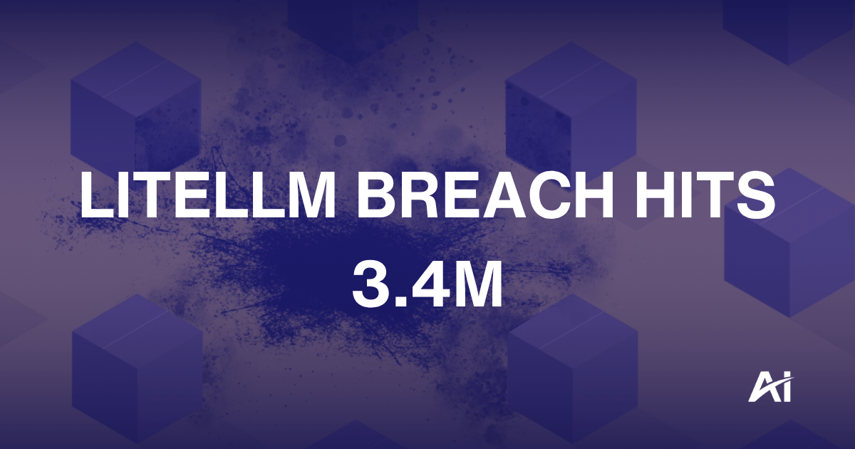 🛡️ LiteLLM breach hits 3.4M