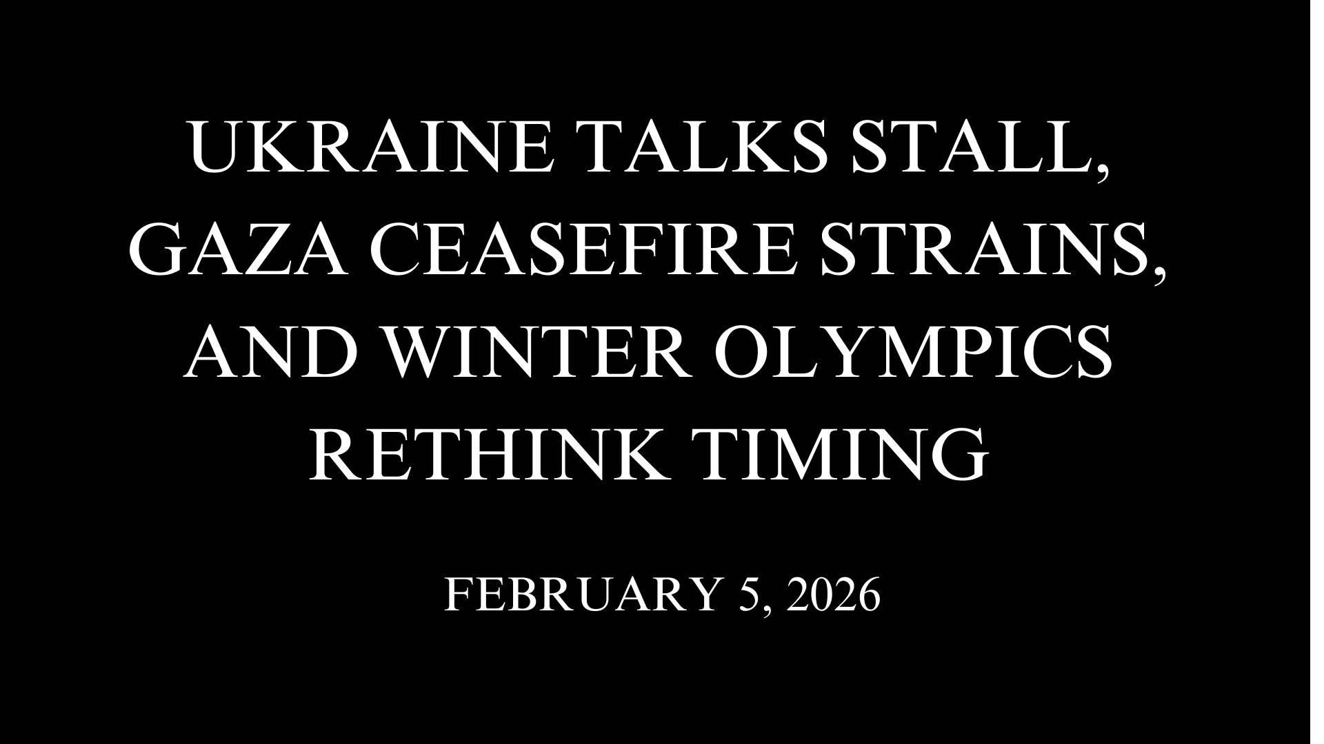 Ukraine Talks Stall, Gaza Ceasefire Strains, and Winter Olympics Rethink Timing
