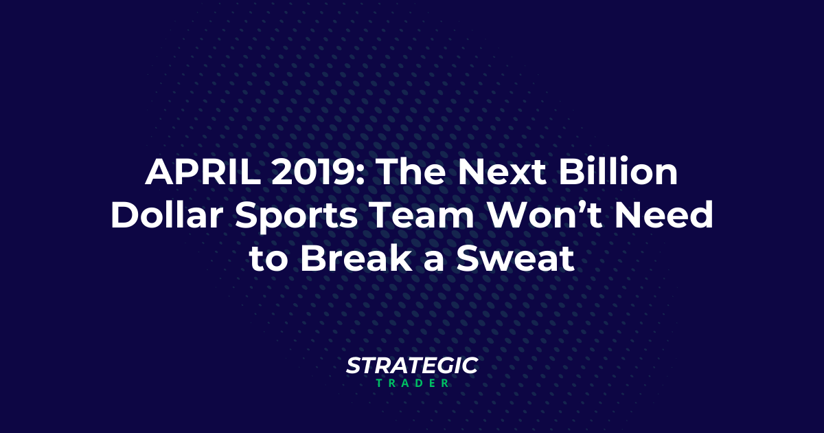 April 2019: The Next Billion-­Dollar Sports Team Won’t Need to Break a Sweat