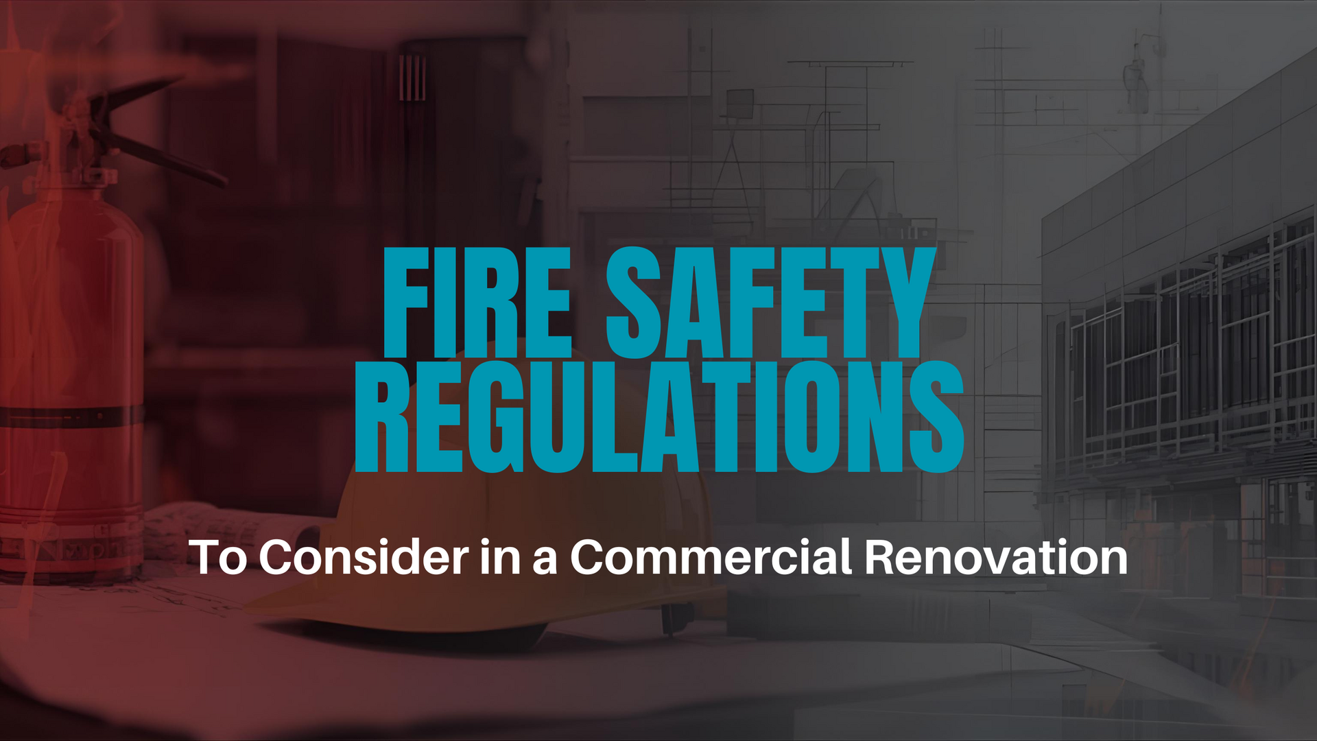 Fire Safety Regulations to Consider in a Commercial Renovation