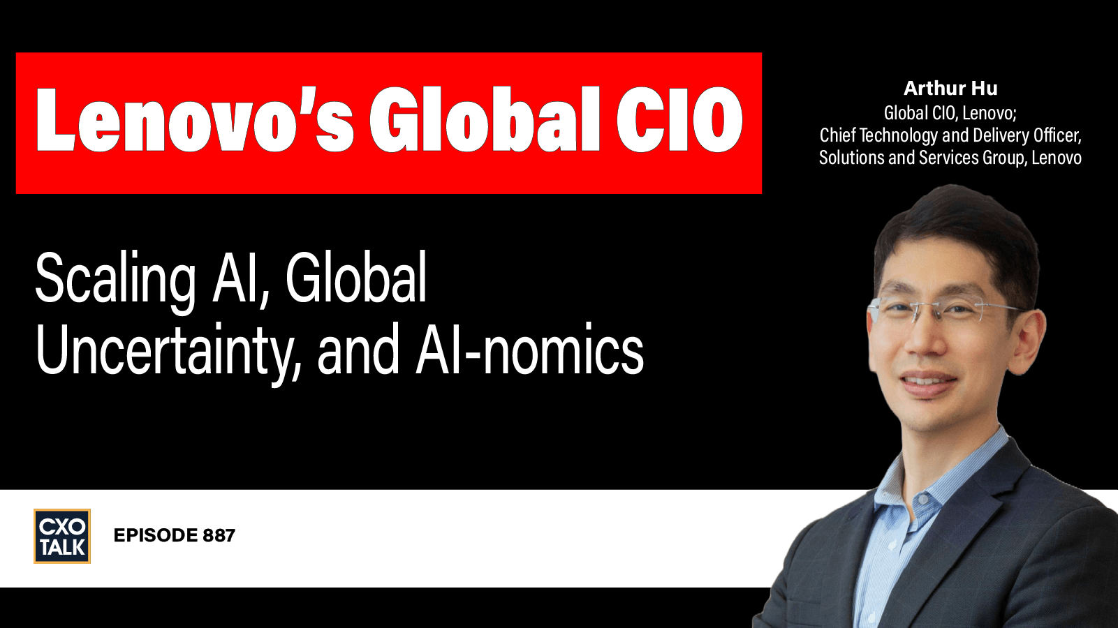 [CXOTALK 887] Lenovo’s Global CIO: Advice on Scaling AI, Managing Global Uncertainty, and AI-nomics