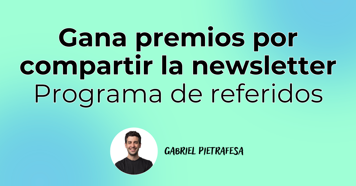 🎁 🎁 Gana premios por compartir esta newsletter