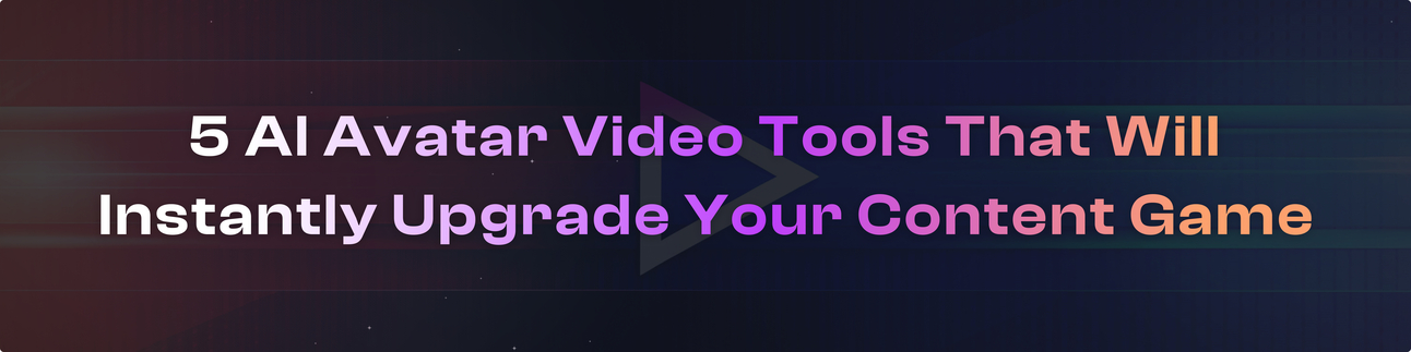 5 AI Avatar Video Tools That Will Instantly Upgrade Your Content Game