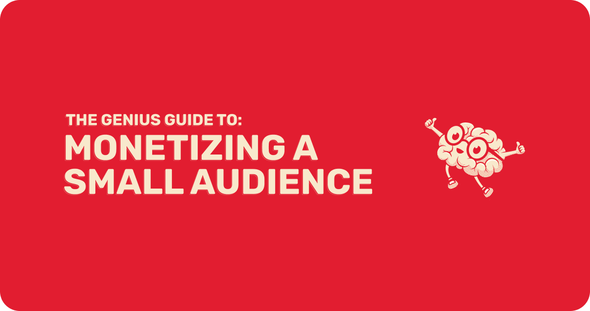 The Genius Guide to Monetizing a Small Audience