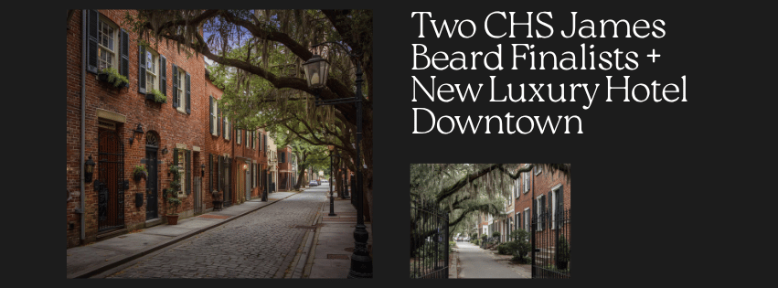 Two CHS James Beard Finalists + New Luxury Hotel Downtown