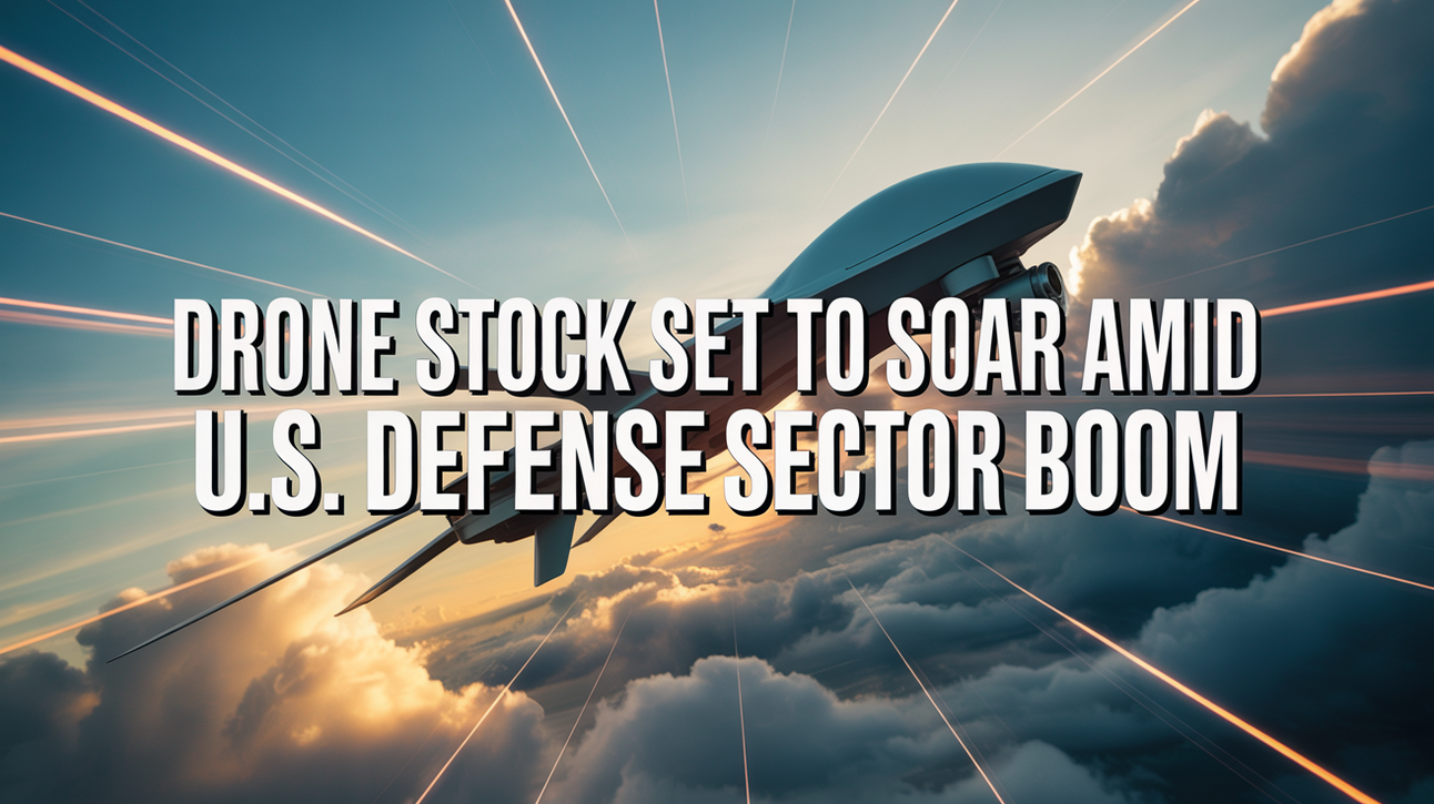 Drone Stock Set to Soar Amid U.S. Defense Sector Boom