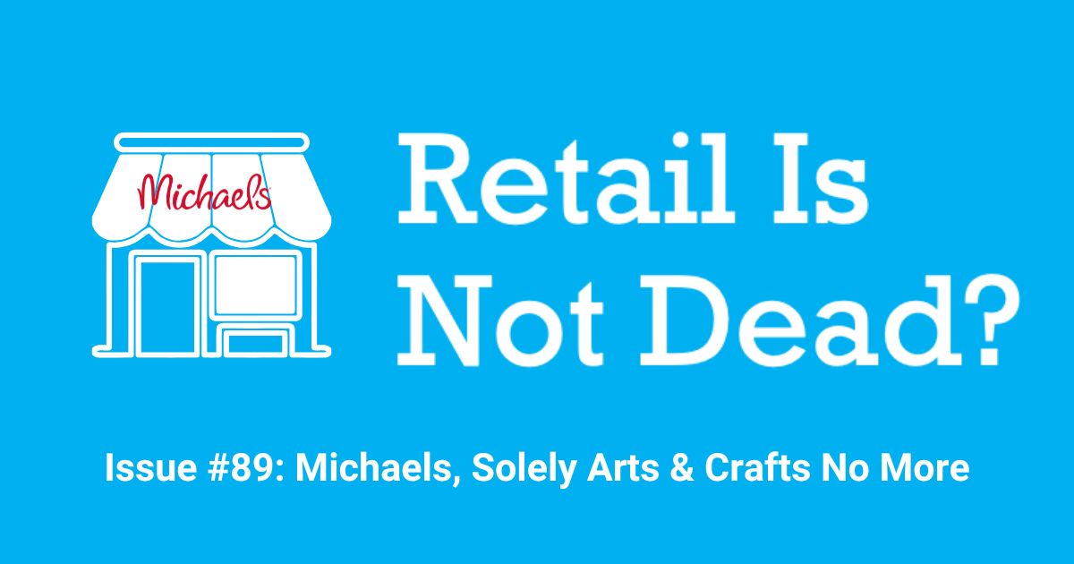 Issue #89: Michaels, Solely Arts & Crafts No More