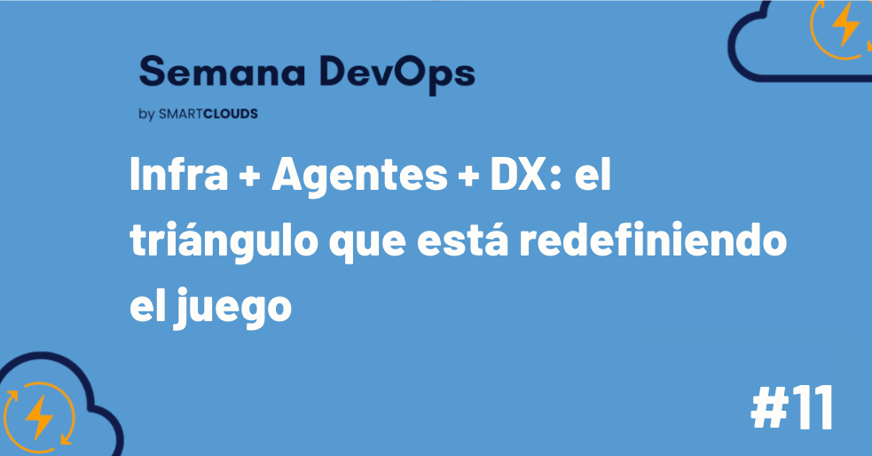 Infra + Agentes + DX: el triángulo que está redefiniendo el juego