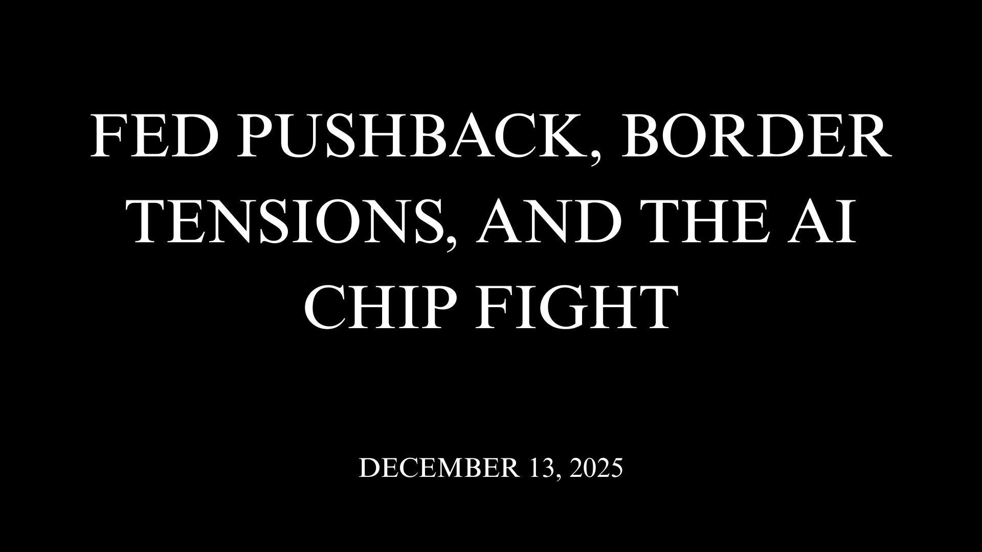 Fed Pushback, Border Tensions, and the AI Chip Fight