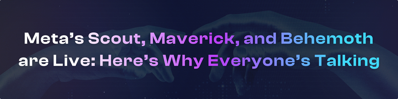 Meta’s Scout, Maverick, and Behemoth Are Live: Here’s Why Everyone’s Talking