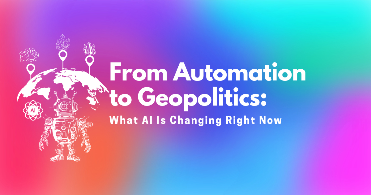 From Automation to Geopolitics: What AI Is Changing Right Now