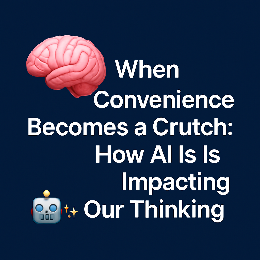 When Convenience Becomes a Crutch: How AI Is Impacting Our Thinking 🧠 