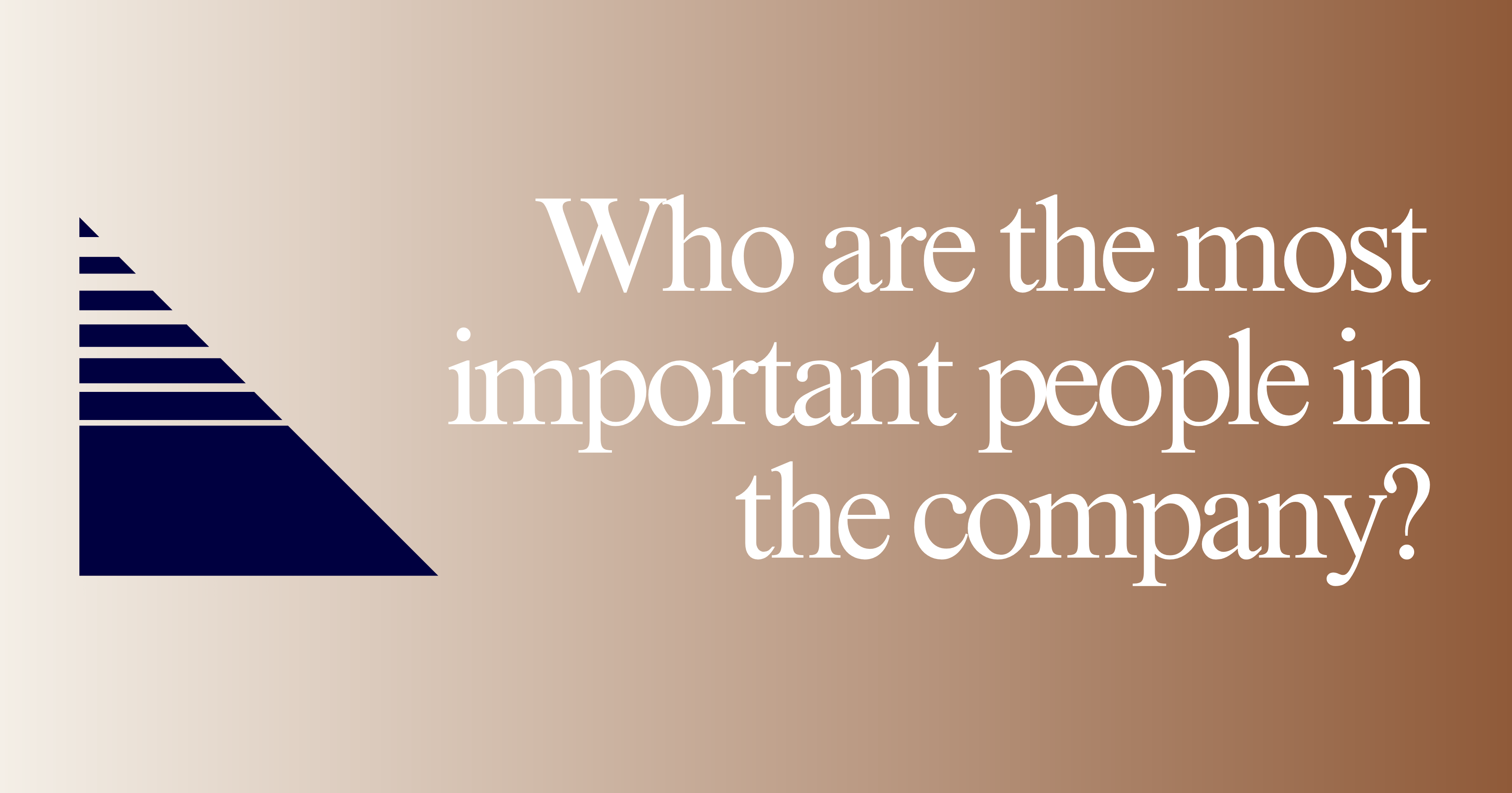 Who are the most important people in the company?
