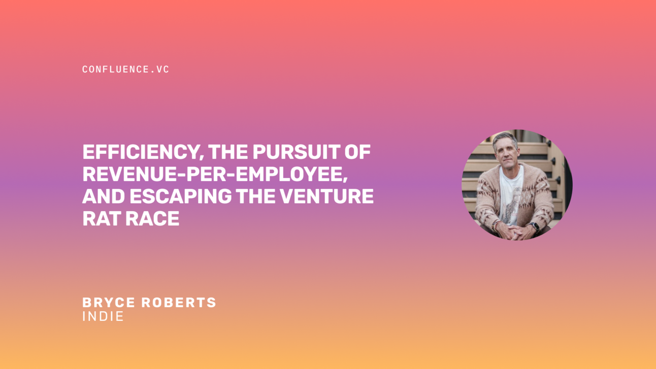 📶 Bryce Roberts (Founder @ INDIE) on efficiency, the pursuit of revenue-per-employee, and escaping the venture rat race