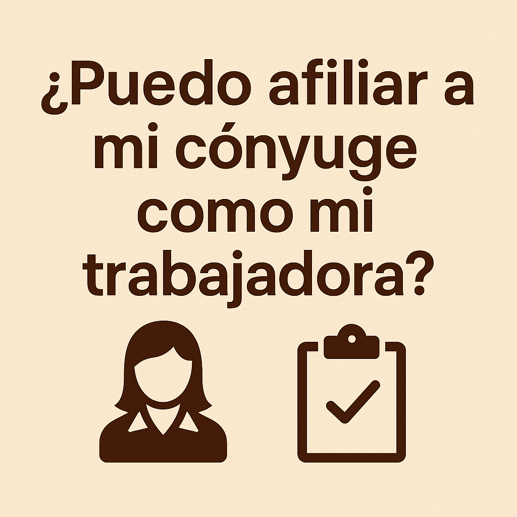 ¿Puedo afiliar a mi cónyuge como mi trabajadora? 🤔