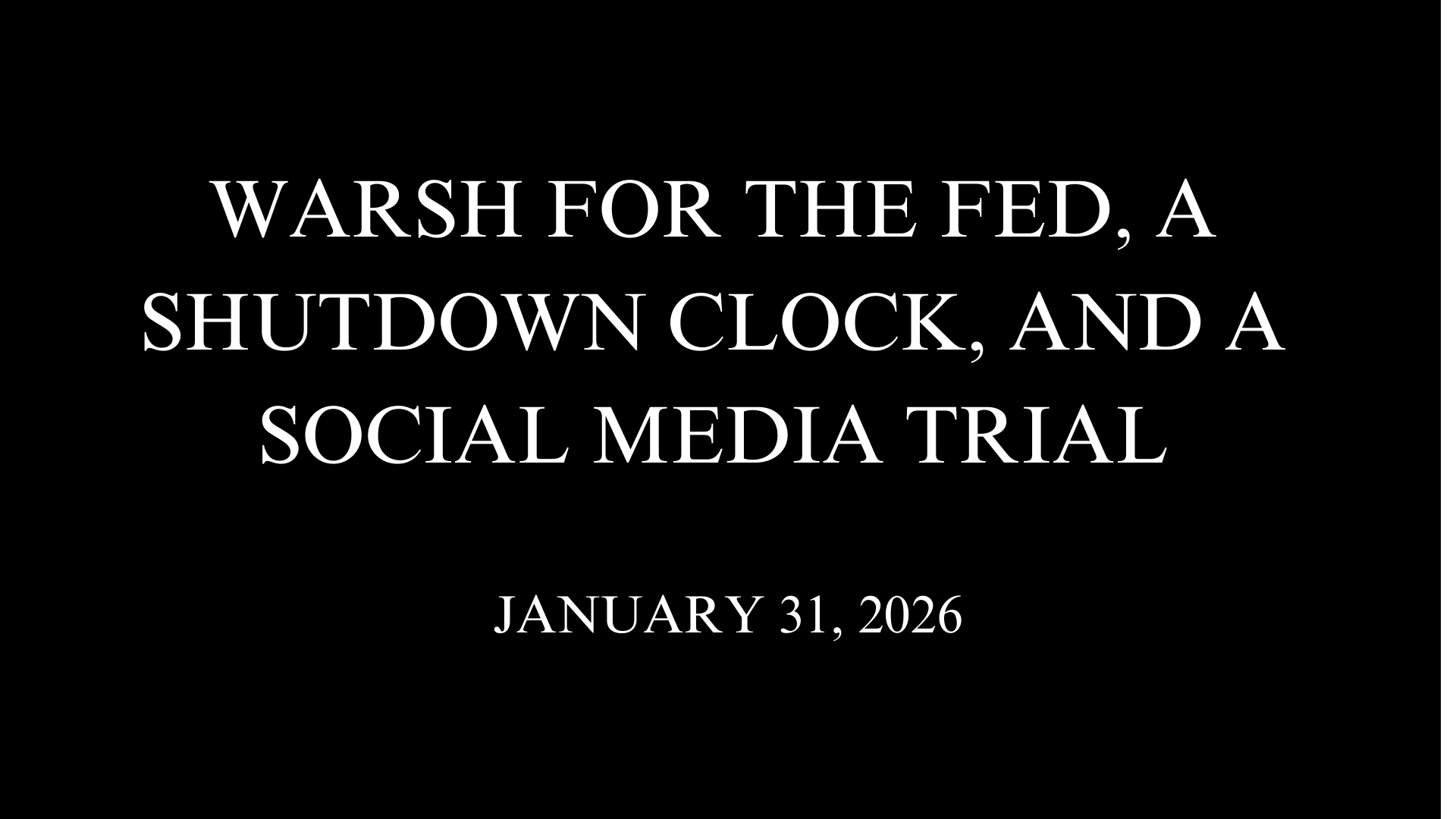 Warsh for the Fed, a Shutdown Clock, and a Social Media Trial