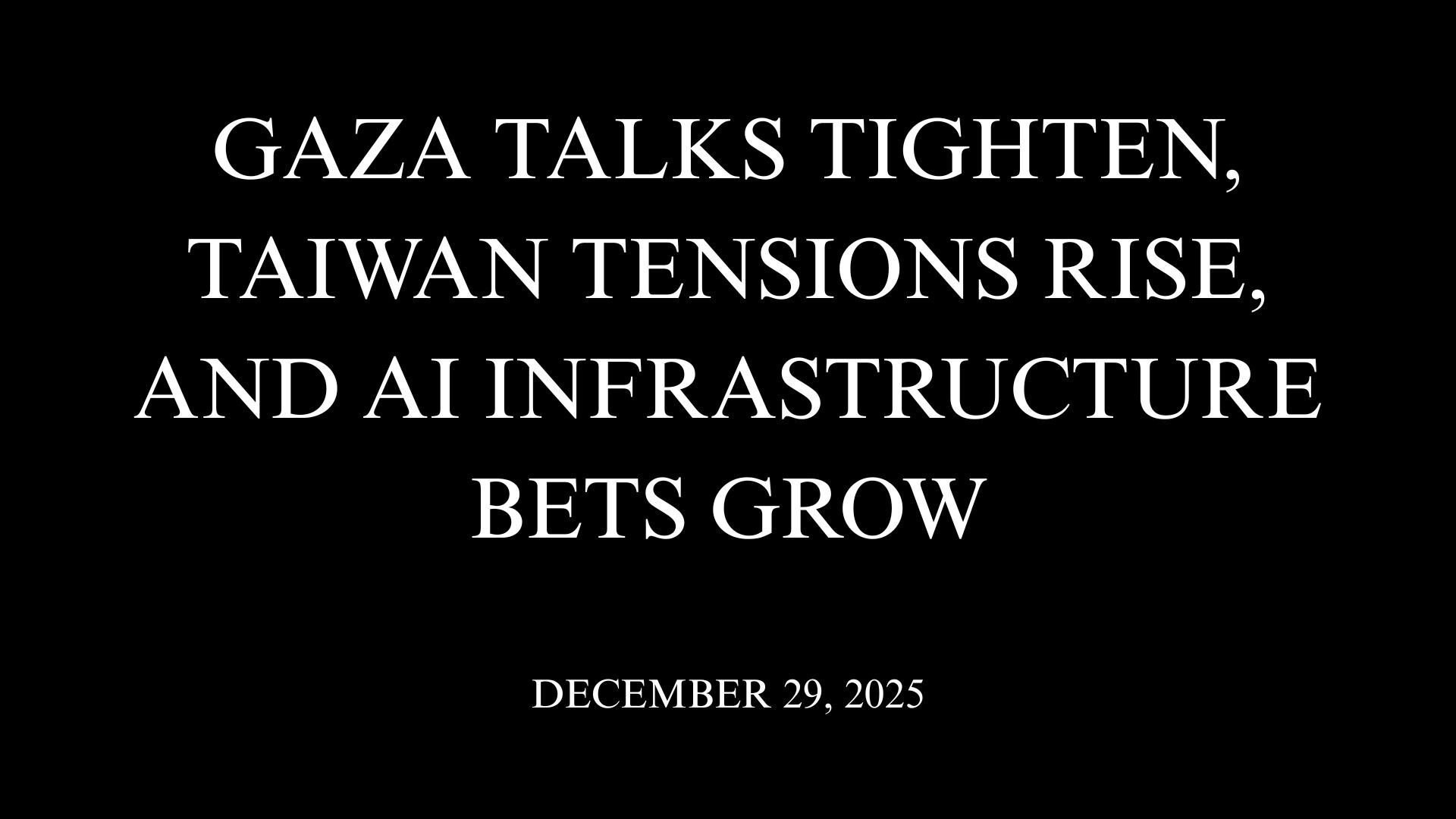 Gaza Talks Tighten, Taiwan Tensions Rise, and AI Infrastructure Bets Grow