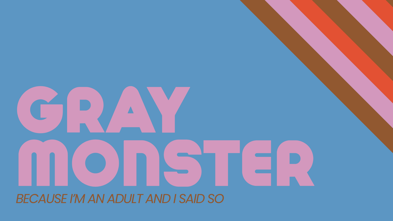 Because I’m An Adult and I Said So