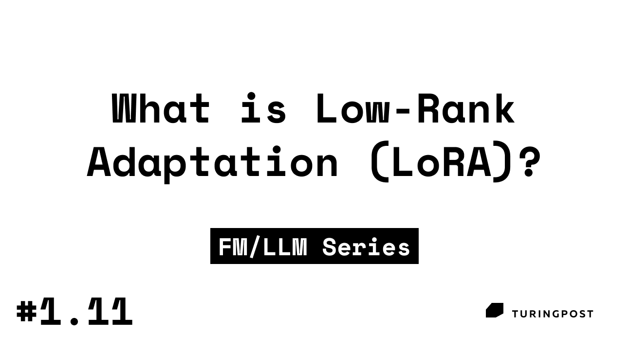 Token 1.11: What is Low-Rank Adaptation (LoRA)?