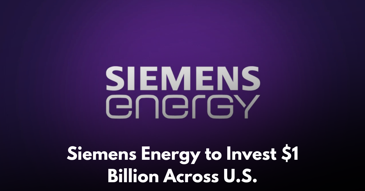 Siemens Energy to Invest $1 Billion Across U.S. Manufacturing, Add 1,500+ Jobs