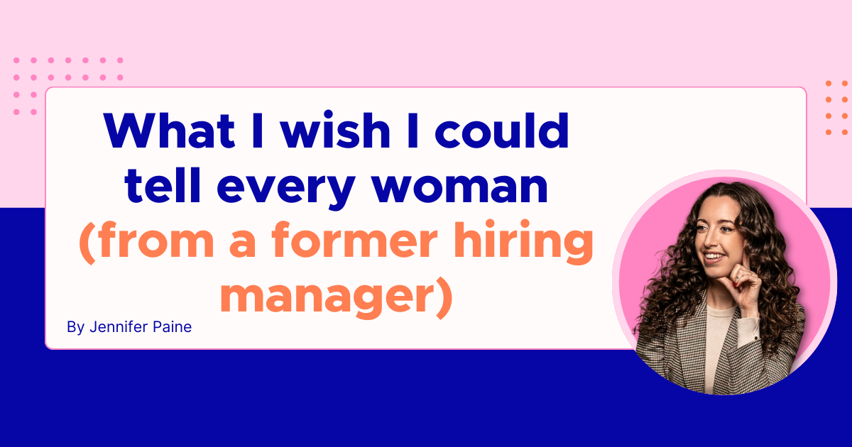 What I wish I could tell every woman (from a former hiring manager)