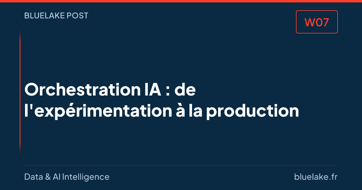 BLP#07 · Orchestration IA : de l'expérimentation à la production
