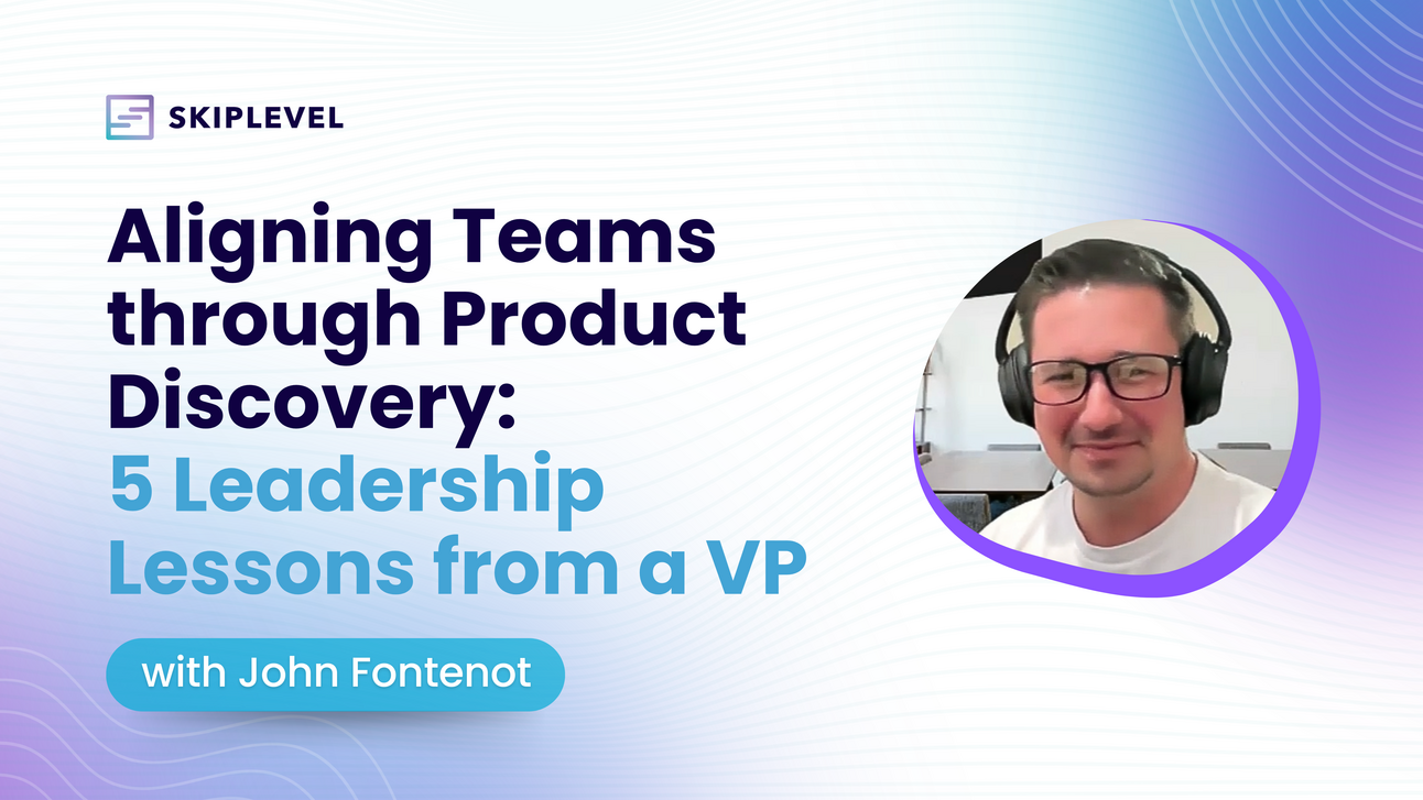 Aligning Teams through Product Discovery: 5 Leadership Lessons from a VP