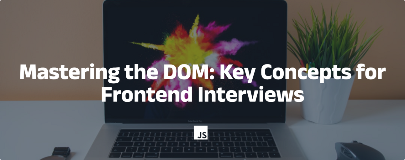 Mastering the DOM: Key Concepts for Frontend Interviews