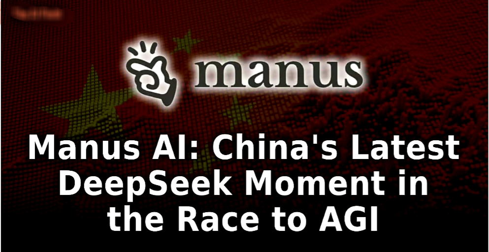 Manus AI: China’s Next DeepSeek Goes Viral and Shakes the AI World