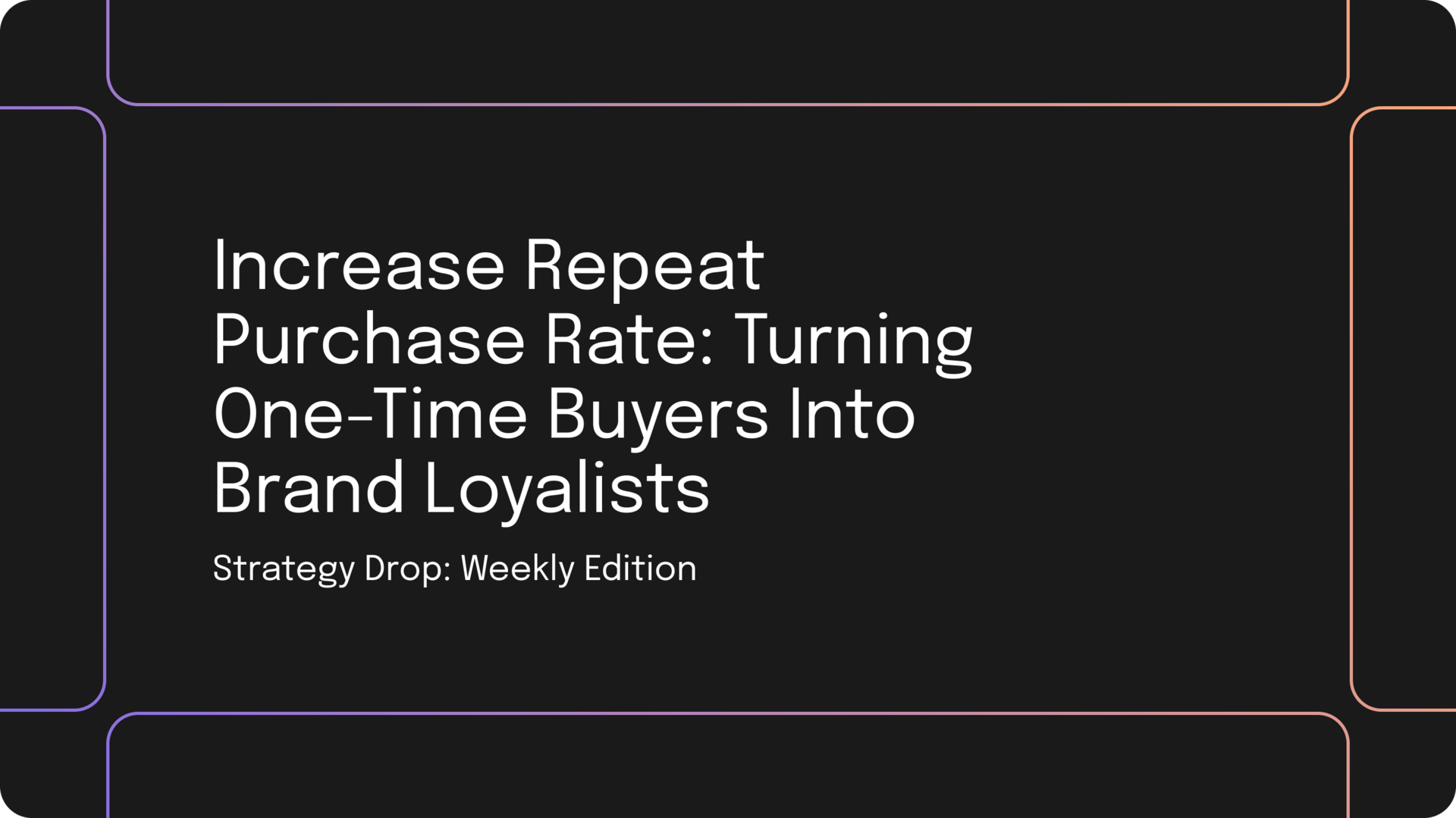 Increase Repeat Purchase Rate: Turning One-Time Buyers into Brand Loyalists