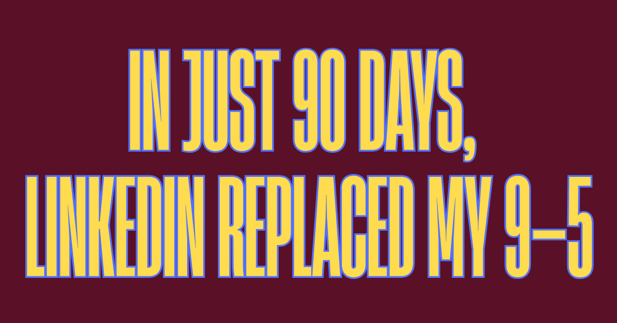 How I Replaced My 9-to-5 in 90 Days Using LinkedIn Visibility