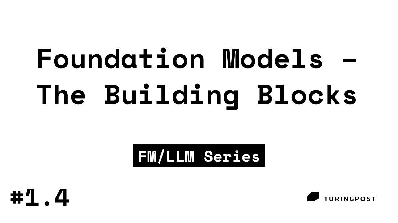 Token 1.4: Foundation Models – The Building Blocks