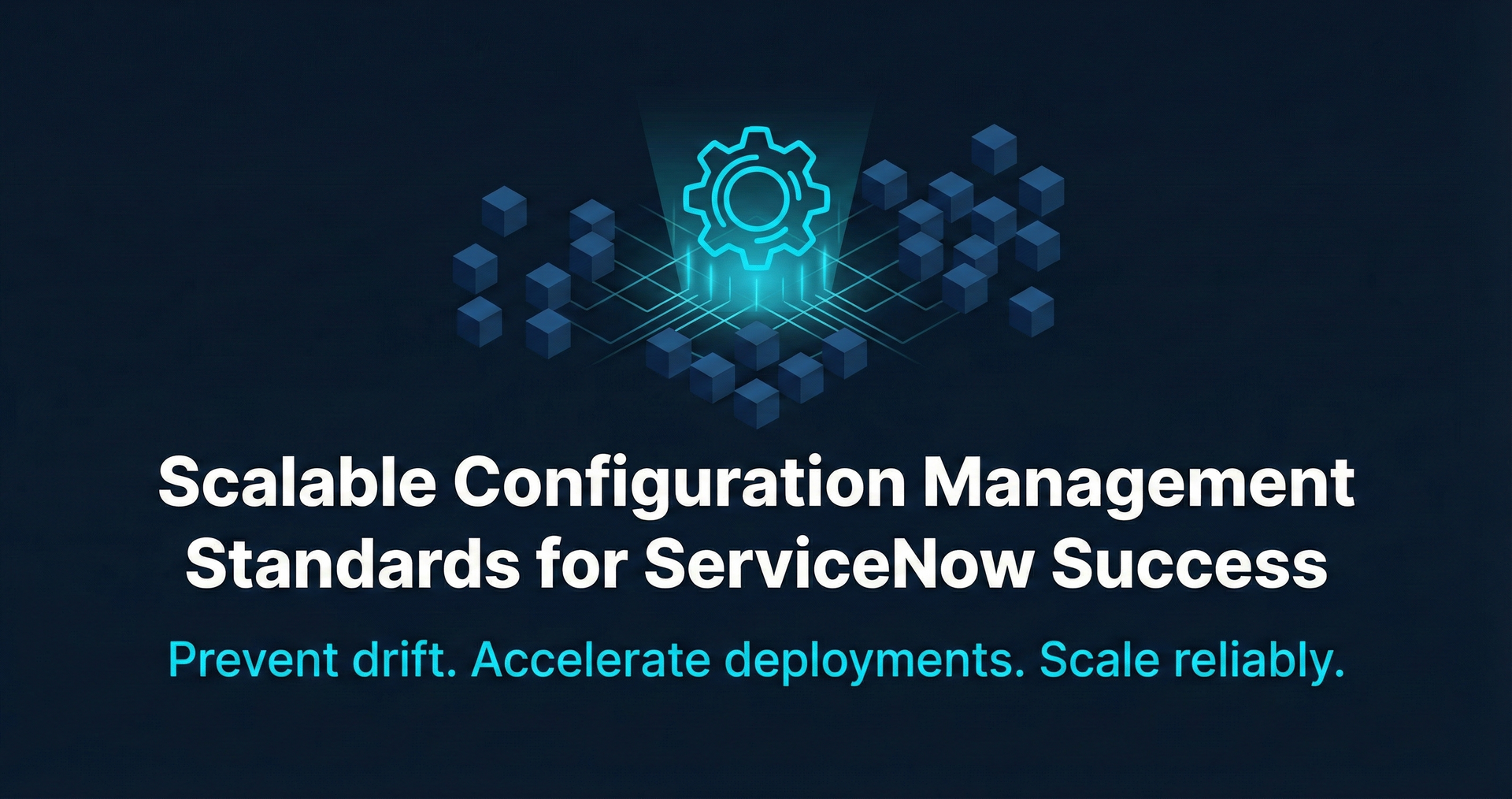 Scalable Configuration Management Standards for ServiceNow Success