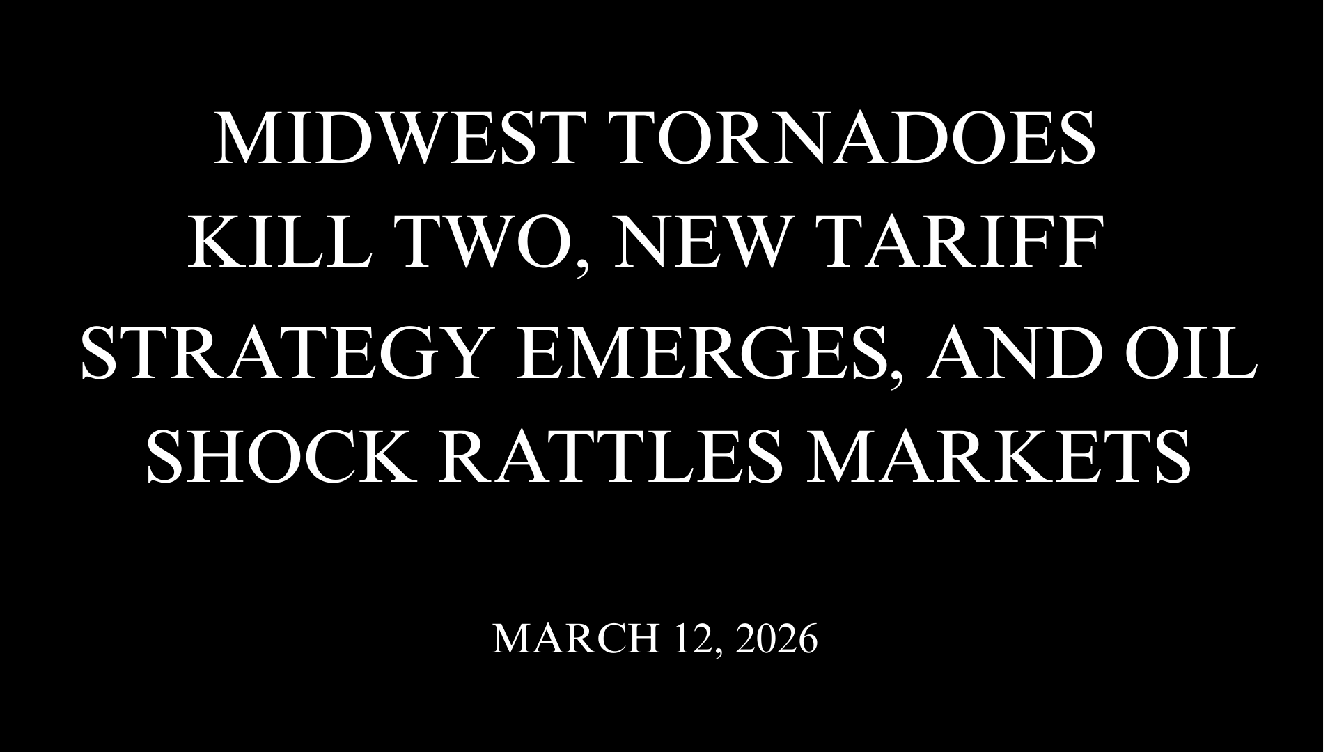 Midwest Tornadoes Kill Two, New Tariff Strategy Emerges, and Oil Shock Rattles Markets