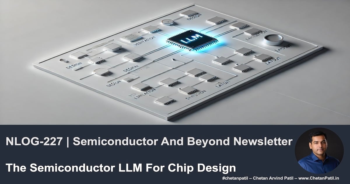 NLOG-227 | Semiconductor And Beyond Newsletter | The Semiconductor LLM For Chip Design