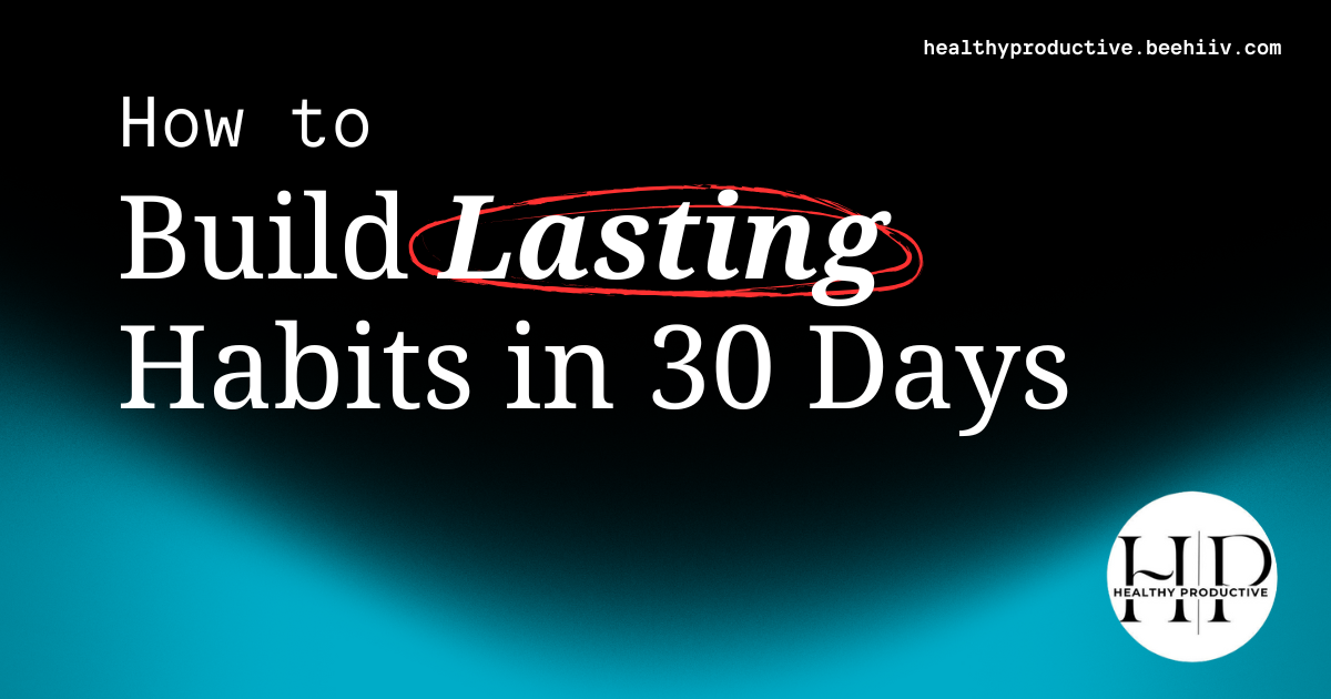 How to build long-lasting habits in 30 days
