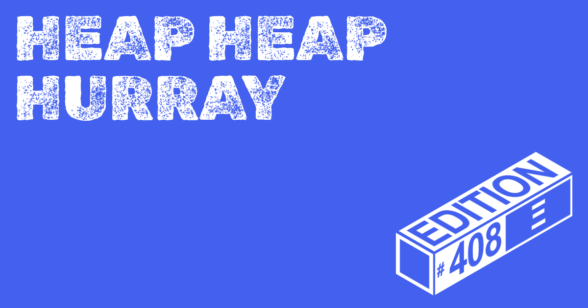 🪅 Heap Heap Hurray Ed. #408