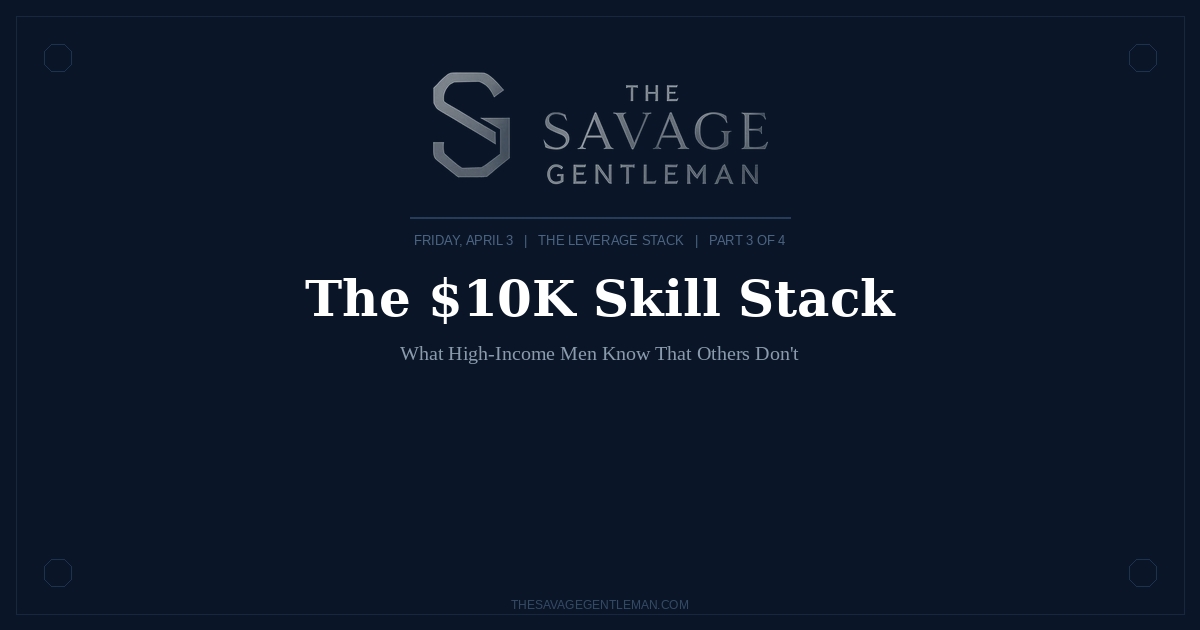 The $10K Skill Stack: What High-Income Men Know That Others Don't