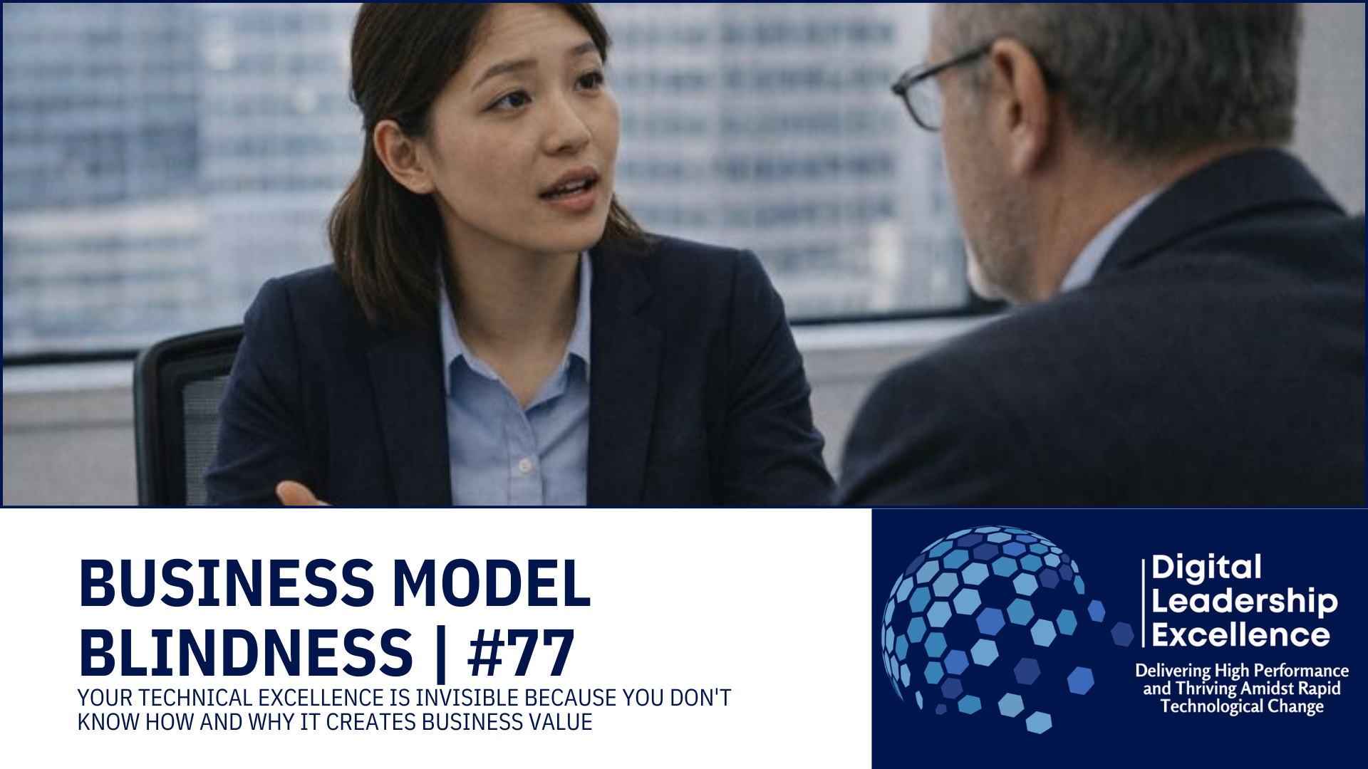 #77 Business Model Blindness: Your technical excellence is invisible because you don't know how and why it creates business value