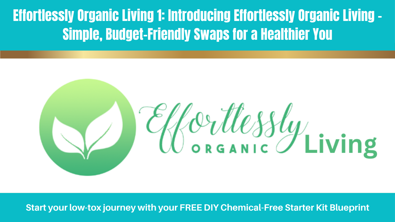 Effortlessly Organic Living 1: Introducing Effortlessly Organic Living – Simple, Budget-Friendly Swaps for a Healthier You
