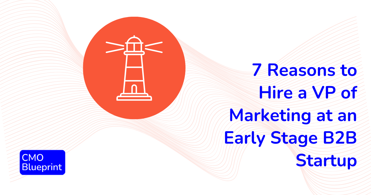 7 Reasons to Hire a VP of Marketing at an Early Stage B2B Startup