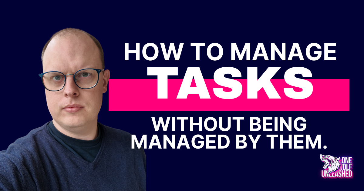How To Manage Tasks Without Being Managed By Them
