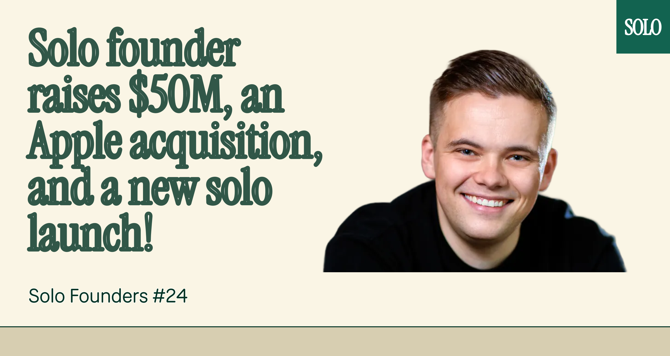 Solo founder raises $50M, an Apple acquisition, and a new solo launch.