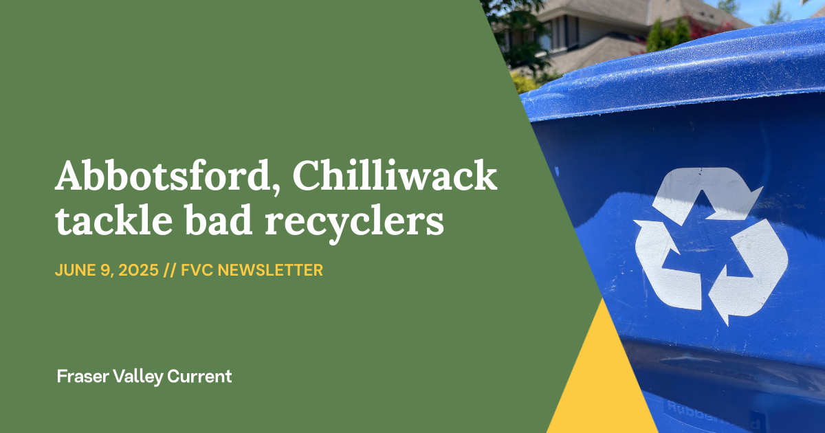 Monday - June 9, 2025 - Abbotsford, Chilliwack tackle bad recyclers