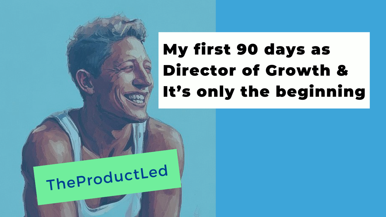 My First 90 Days as Director of Growth
