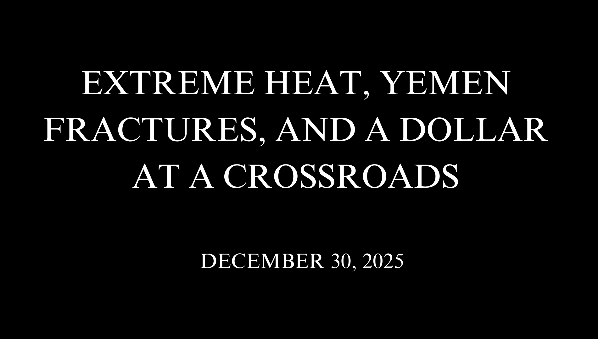 Extreme Heat, Yemen Fractures, and a Dollar at a Crossroads